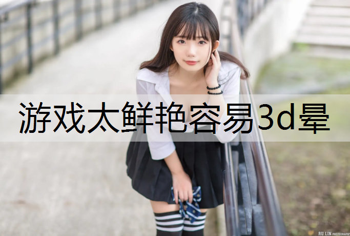 游戏太鲜艳容易3d晕