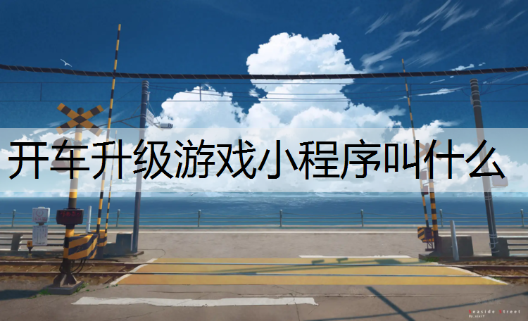 开车升级游戏小程序叫什么