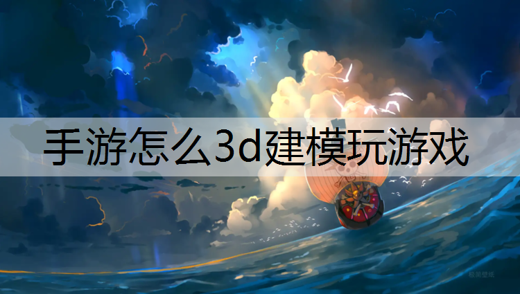 手游怎么3d建模玩游戏